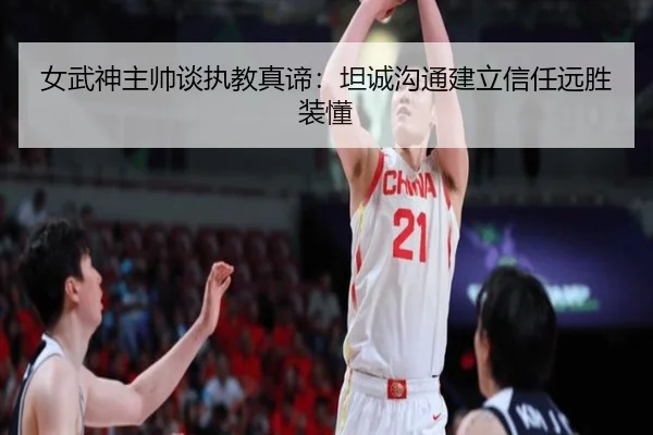 女武神主帅谈执教真谛：坦诚沟通建立信任远胜装懂 - MILANSPORT
